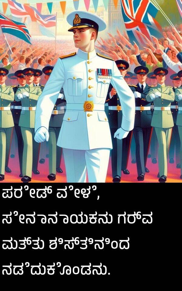 ಸೇನಾನಾಯಕನು: ಪರೇಡ್ ವೇಳೆ, ಸೇನಾನಾಯಕನು ಗರ್ವ ಮತ್ತು ಶಿಸ್ತಿನಿಂದ ನಡೆದುಕೊಂಡನು.
