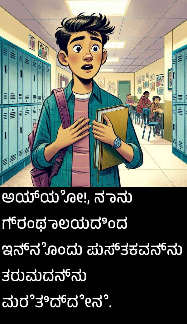 ಗ್ರಂಥಾಲಯದಿಂದ: ಅಯ್ಯೋ!, ನಾನು ಗ್ರಂಥಾಲಯದಿಂದ ಇನ್ನೊಂದು ಪುಸ್ತಕವನ್ನು ತರುವುದನ್ನು ಮರೆತಿದ್ದೇನೆ.