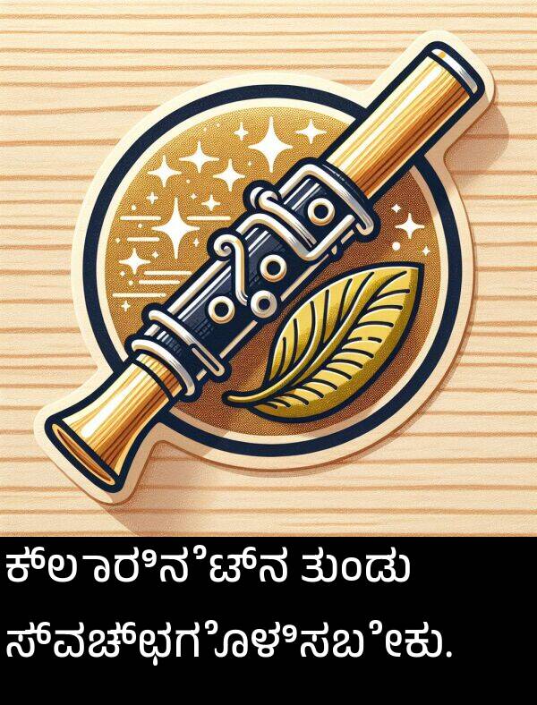 ಕ್ಲಾರಿನೆಟ್‌ನ: ಕ್ಲಾರಿನೆಟ್‌ನ ತುಂಡು ಸ್ವಚ್ಛಗೊಳಿಸಬೇಕು.