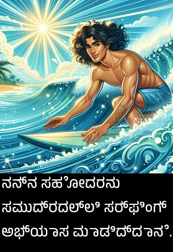ಮಾಡಿದ್ದಾನೆ: ನನ್ನ ಸಹೋದರನು ಸಮುದ್ರದಲ್ಲಿ ಸರ್ಫಿಂಗ್ ಅಭ್ಯಾಸ ಮಾಡಿದ್ದಾನೆ.