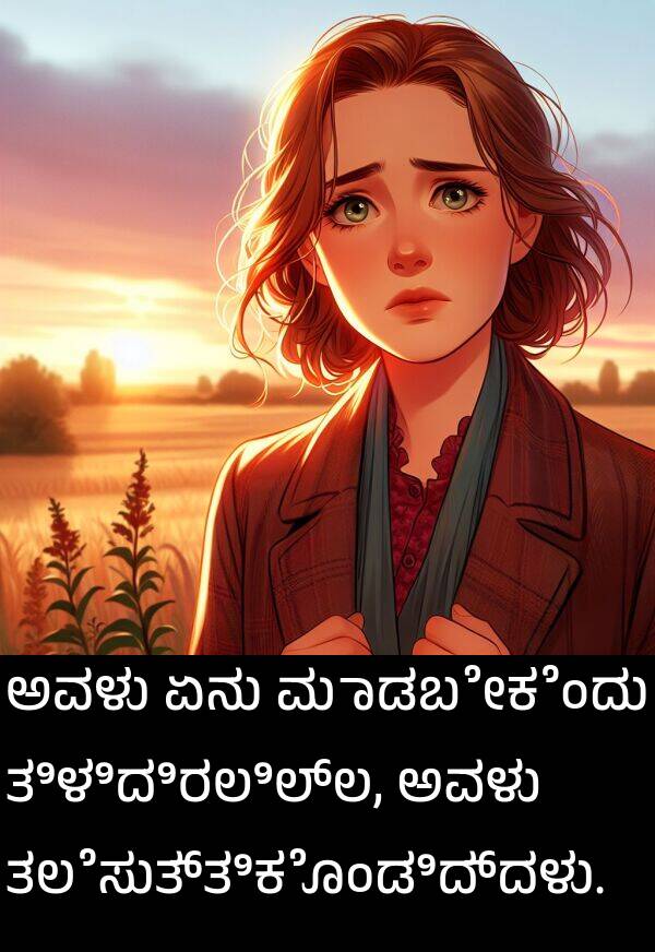ಏನು: ಅವಳು ಏನು ಮಾಡಬೇಕೆಂದು ತಿಳಿದಿರಲಿಲ್ಲ, ಅವಳು ತಲೆಸುತ್ತಿಕೊಂಡಿದ್ದಳು.