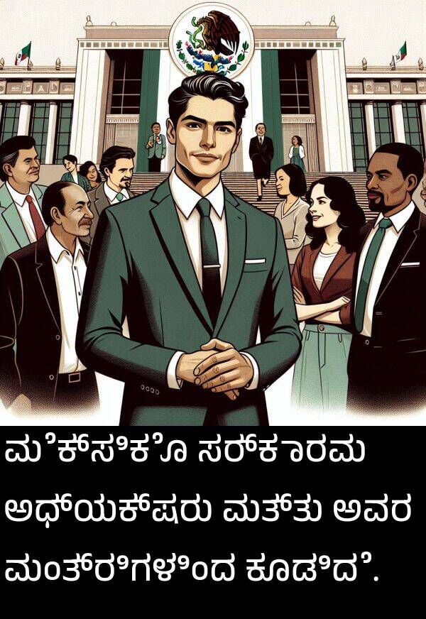 ಮೆಕ್ಸಿಕೊ: ಮೆಕ್ಸಿಕೊ ಸರ್ಕಾರವು ಅಧ್ಯಕ್ಷರು ಮತ್ತು ಅವರ ಮಂತ್ರಿಗಳಿಂದ ಕೂಡಿದೆ.