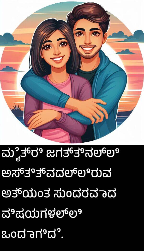 ಜಗತ್ತಿನಲ್ಲಿ: ಮೈತ್ರಿ ಜಗತ್ತಿನಲ್ಲಿ ಅಸ್ತಿತ್ವದಲ್ಲಿರುವ ಅತ್ಯಂತ ಸುಂದರವಾದ ವಿಷಯಗಳಲ್ಲಿ ಒಂದಾಗಿದೆ.