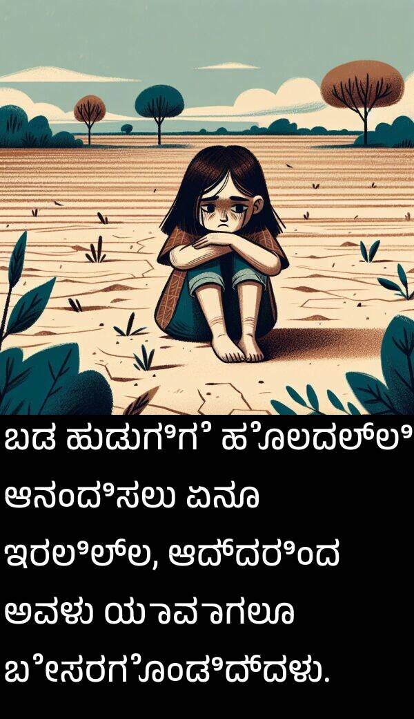 ಏನೂ: ಬಡ ಹುಡುಗಿಗೆ ಹೊಲದಲ್ಲಿ ಆನಂದಿಸಲು ಏನೂ ಇರಲಿಲ್ಲ, ಆದ್ದರಿಂದ ಅವಳು ಯಾವಾಗಲೂ ಬೇಸರಗೊಂಡಿದ್ದಳು.
