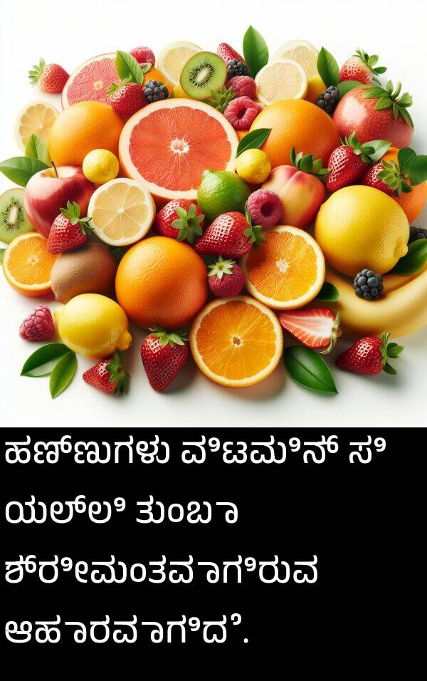 ಶ್ರೀಮಂತವಾಗಿರುವ: ಹಣ್ಣುಗಳು ವಿಟಮಿನ್ ಸಿ ಯಲ್ಲಿ ತುಂಬಾ ಶ್ರೀಮಂತವಾಗಿರುವ ಆಹಾರವಾಗಿದೆ.