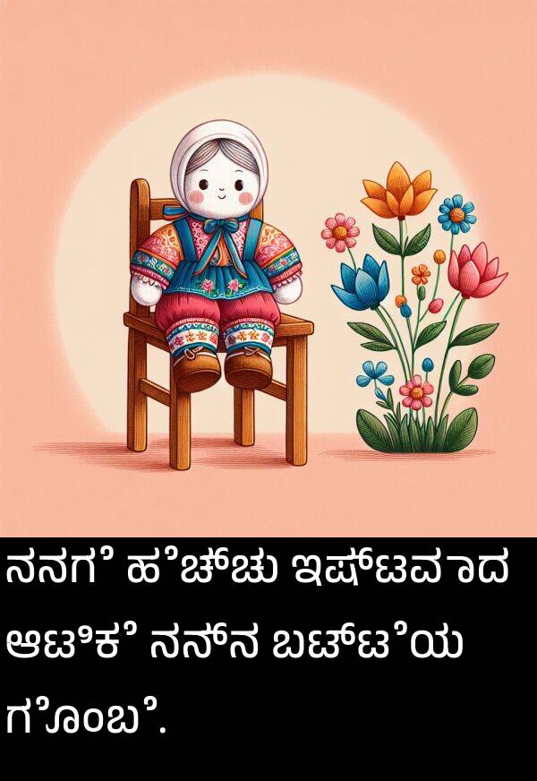 ಬಟ್ಟೆಯ: ನನಗೆ ಹೆಚ್ಚು ಇಷ್ಟವಾದ ಆಟಿಕೆ ನನ್ನ ಬಟ್ಟೆಯ ಗೊಂಬೆ.