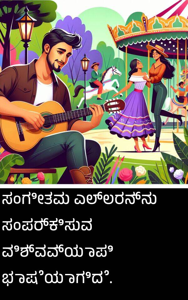 ಸಂಪರ್ಕಿಸುವ: ಸಂಗೀತವು ಎಲ್ಲರನ್ನು ಸಂಪರ್ಕಿಸುವ ವಿಶ್ವವ್ಯಾಪಿ ಭಾಷೆಯಾಗಿದೆ.