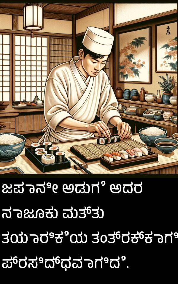 ತಯಾರಿಕೆಯ: ಜಪಾನೀ ಅಡುಗೆ ಅದರ ನಾಜೂಕು ಮತ್ತು ತಯಾರಿಕೆಯ ತಂತ್ರಕ್ಕಾಗಿ ಪ್ರಸಿದ್ಧವಾಗಿದೆ.