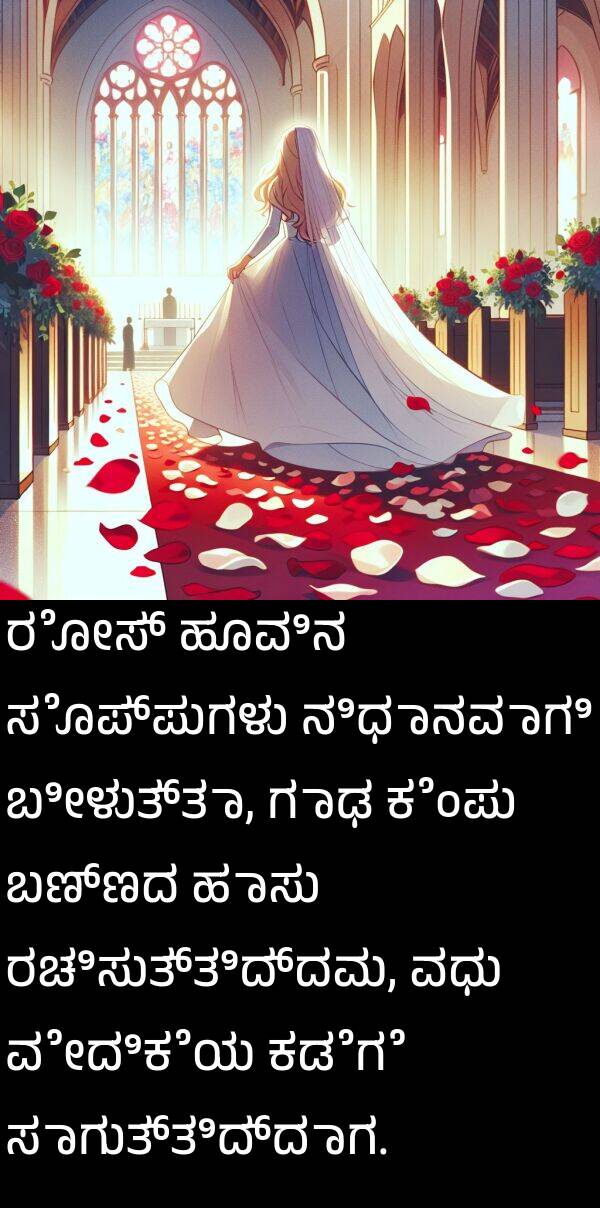 ಗಾಢ: ರೋಸ್ ಹೂವಿನ ಸೊಪ್ಪುಗಳು ನಿಧಾನವಾಗಿ ಬೀಳುತ್ತಾ, ಗಾಢ ಕೆಂಪು ಬಣ್ಣದ ಹಾಸು ರಚಿಸುತ್ತಿದ್ದವು, ವಧು ವೇದಿಕೆಯ ಕಡೆಗೆ ಸಾಗುತ್ತಿದ್ದಾಗ.