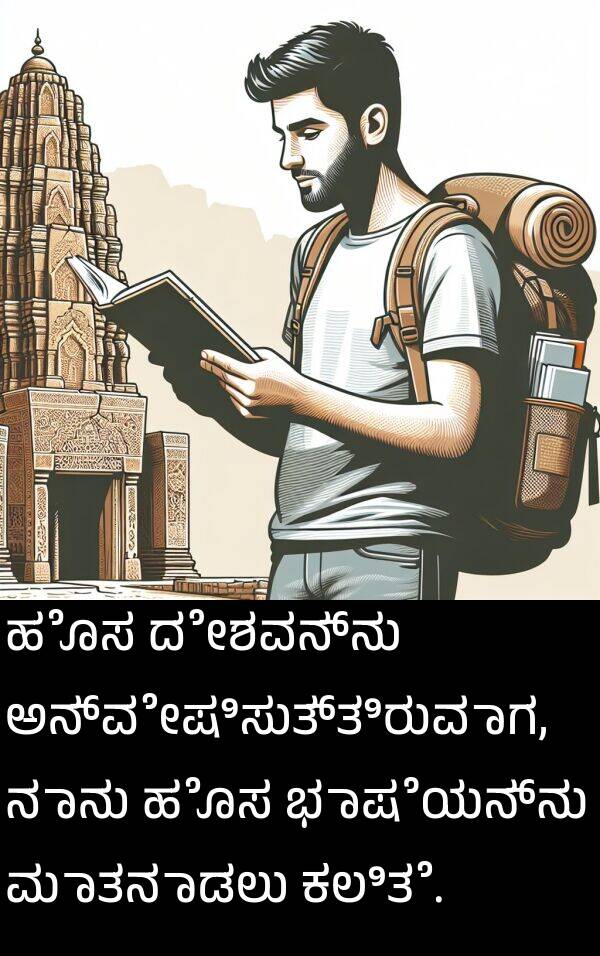 ಕಲಿತೆ: ಹೊಸ ದೇಶವನ್ನು ಅನ್ವೇಷಿಸುತ್ತಿರುವಾಗ, ನಾನು ಹೊಸ ಭಾಷೆಯನ್ನು ಮಾತನಾಡಲು ಕಲಿತೆ.