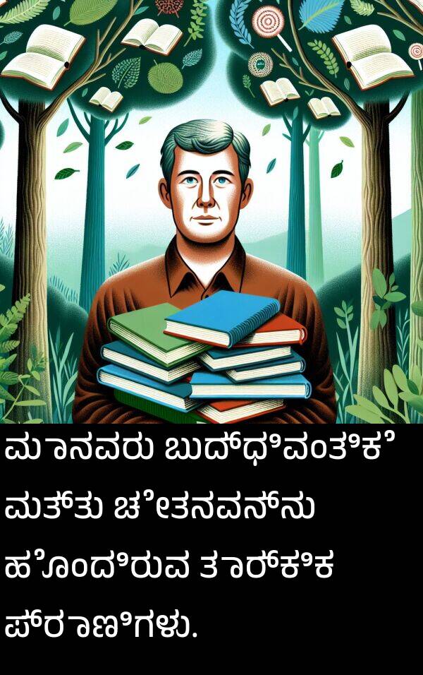 ಚೇತನವನ್ನು: ಮಾನವರು ಬುದ್ಧಿವಂತಿಕೆ ಮತ್ತು ಚೇತನವನ್ನು ಹೊಂದಿರುವ ತಾರ್ಕಿಕ ಪ್ರಾಣಿಗಳು.