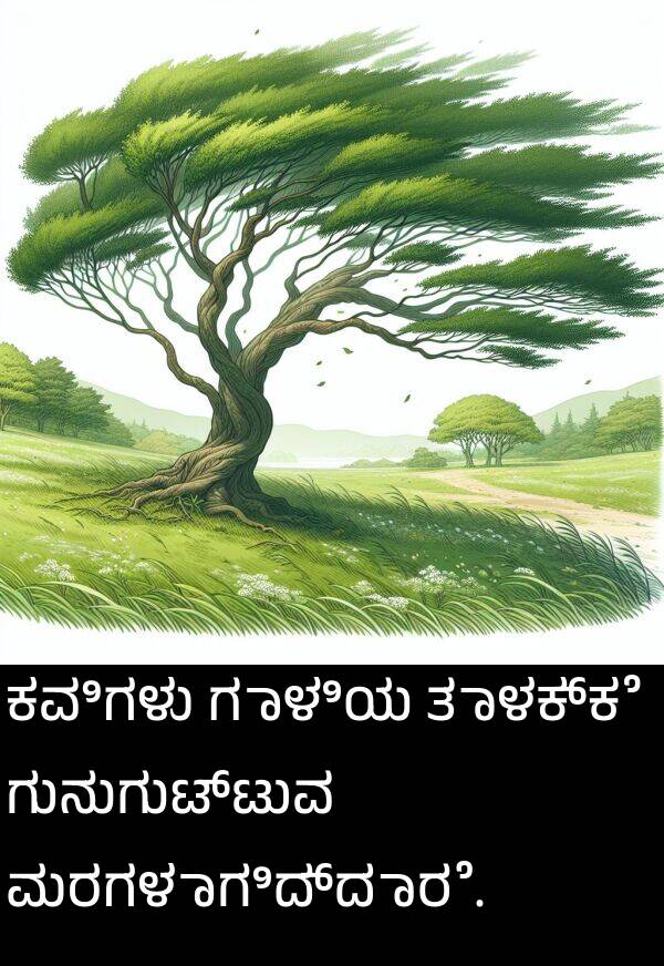 ತಾಳಕ್ಕೆ: ಕವಿಗಳು ಗಾಳಿಯ ತಾಳಕ್ಕೆ ಗುನುಗುಟ್ಟುವ ಮರಗಳಾಗಿದ್ದಾರೆ.
