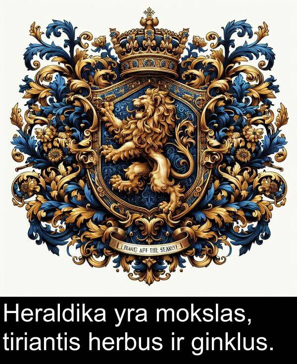 herbus: Heraldika yra mokslas, tiriantis herbus ir ginklus.
