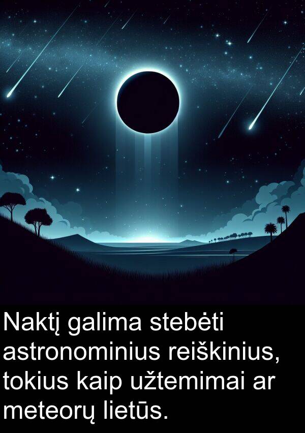 galima: Naktį galima stebėti astronominius reiškinius, tokius kaip užtemimai ar meteorų lietūs.