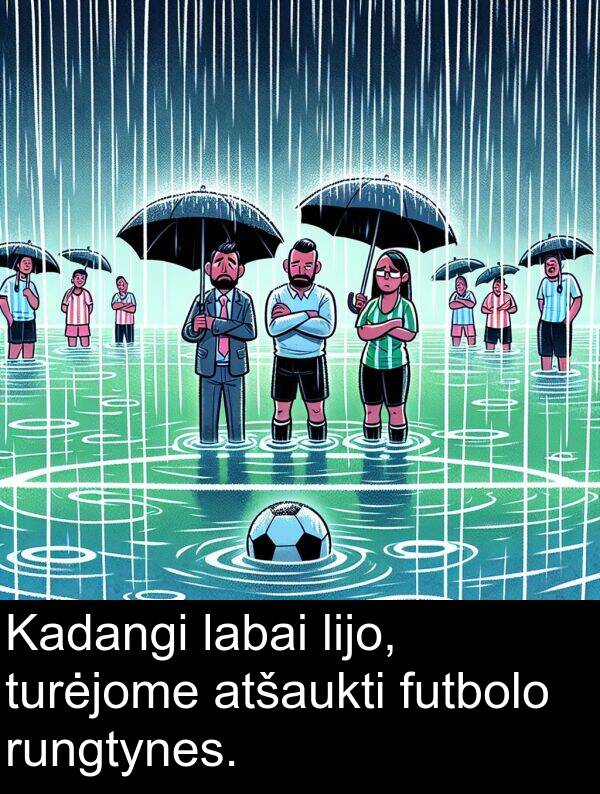 turėjome: Kadangi labai lijo, turėjome atšaukti futbolo rungtynes.