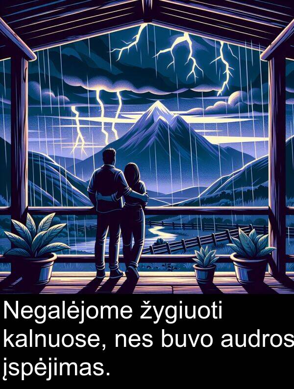 kalnuose: Negalėjome žygiuoti kalnuose, nes buvo audros įspėjimas.