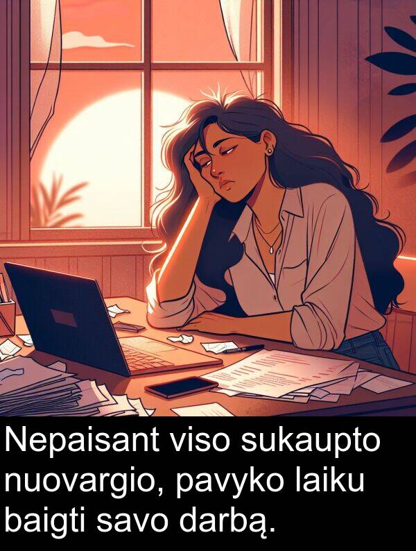 laiku: Nepaisant viso sukaupto nuovargio, pavyko laiku baigti savo darbą.