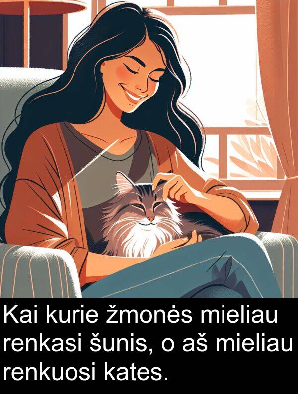 šunis: Kai kurie žmonės mieliau renkasi šunis, o aš mieliau renkuosi kates.