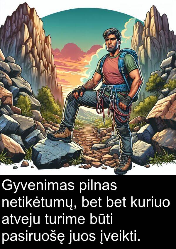 kuriuo: Gyvenimas pilnas netikėtumų, bet bet kuriuo atveju turime būti pasiruošę juos įveikti.