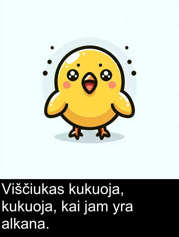 kai: Viščiukas kukuoja, kukuoja, kai jam yra alkana.