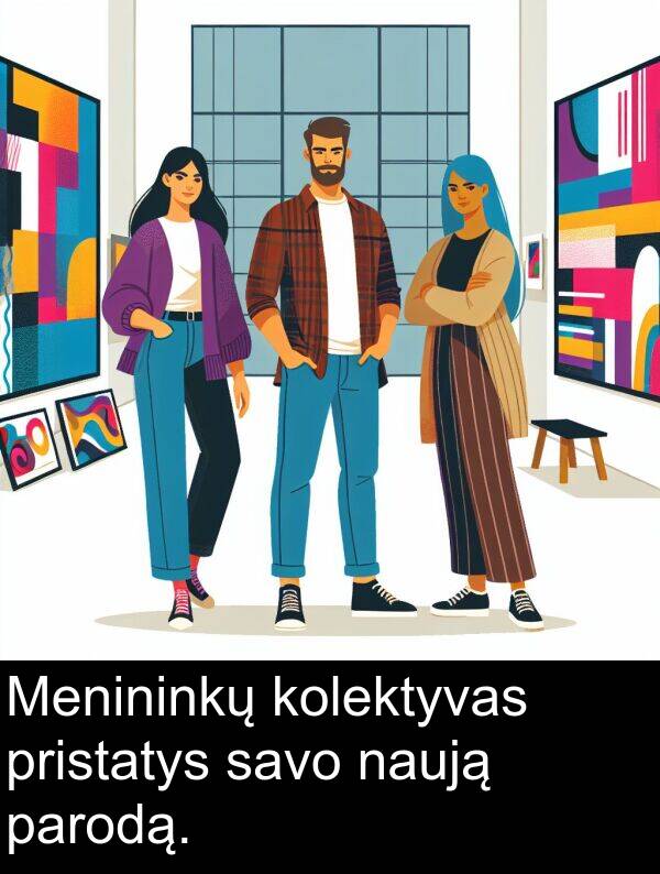 naują: Menininkų kolektyvas pristatys savo naują parodą.