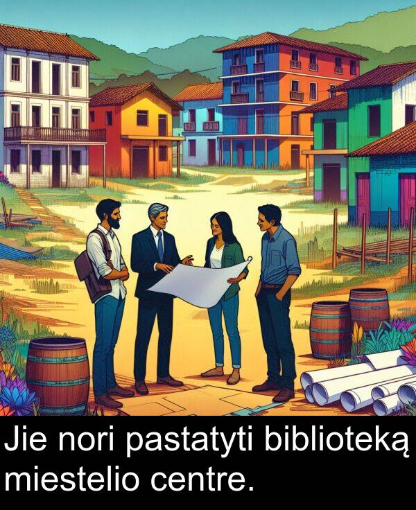 centre: Jie nori pastatyti biblioteką miestelio centre.