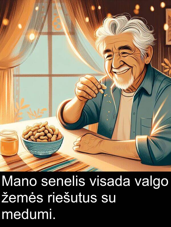 žemės: Mano senelis visada valgo žemės riešutus su medumi.