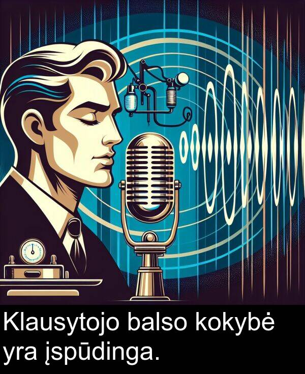balso: Klausytojo balso kokybė yra įspūdinga.