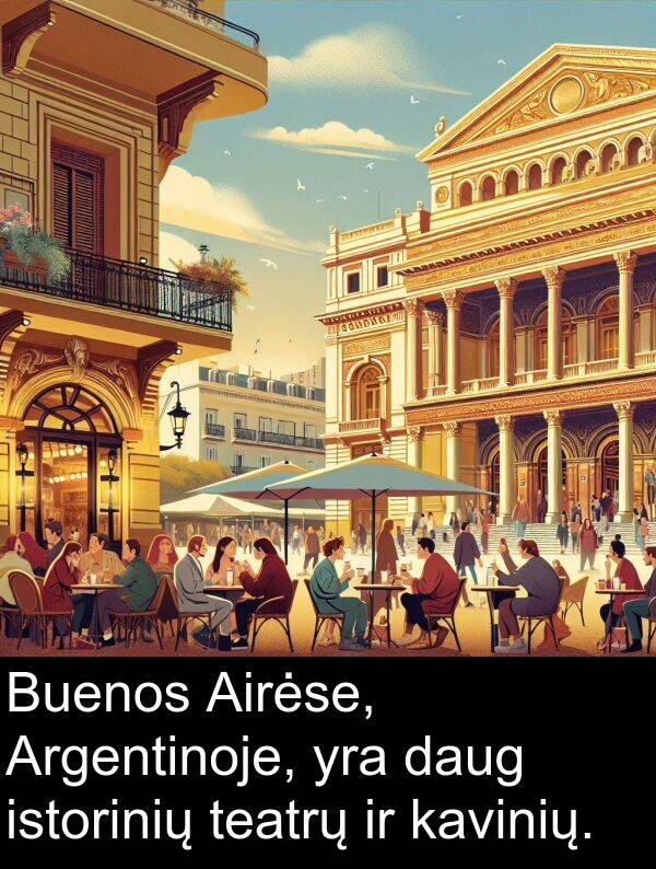 daug: Buenos Airėse, Argentinoje, yra daug istorinių teatrų ir kavinių.