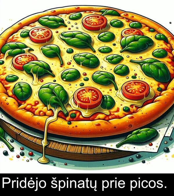 prie: Pridėjo špinatų prie picos.