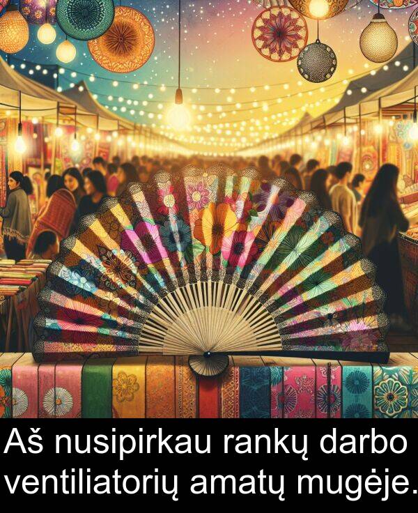 rankų: Aš nusipirkau rankų darbo ventiliatorių amatų mugėje.