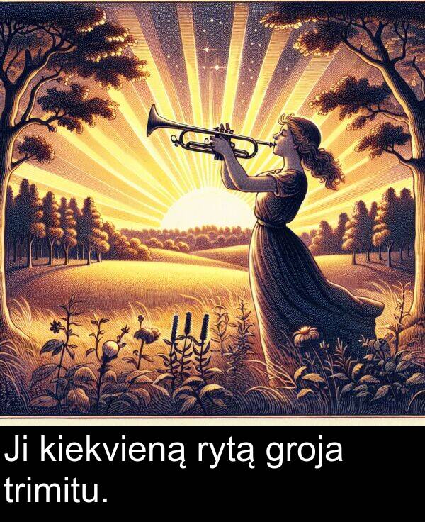 rytą: Ji kiekvieną rytą groja trimitu.
