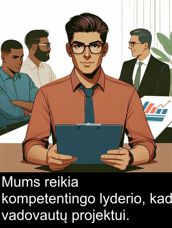 vadovautų: Mums reikia kompetentingo lyderio, kad vadovautų projektui.