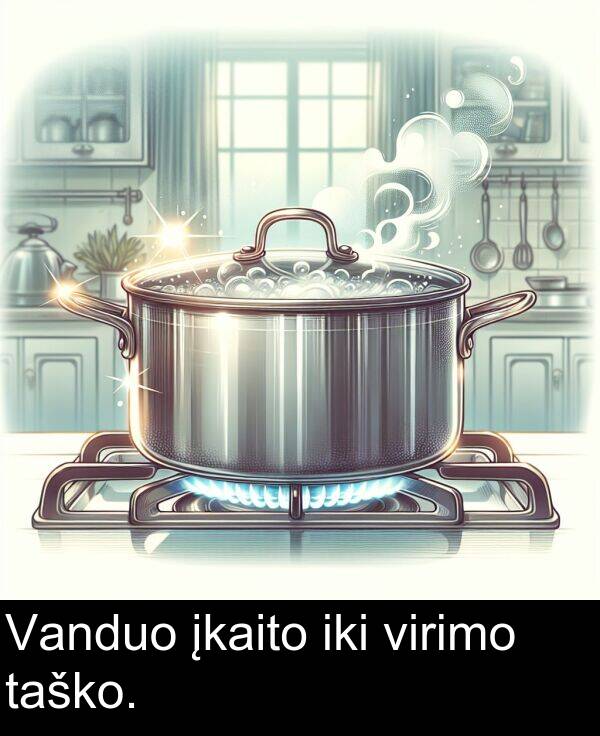 įkaito: Vanduo įkaito iki virimo taško.