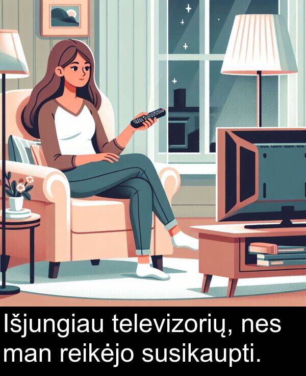 man: Išjungiau televizorių, nes man reikėjo susikaupti.