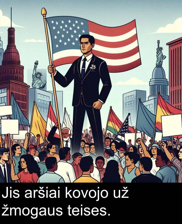 žmogaus: Jis aršiai kovojo už žmogaus teises.