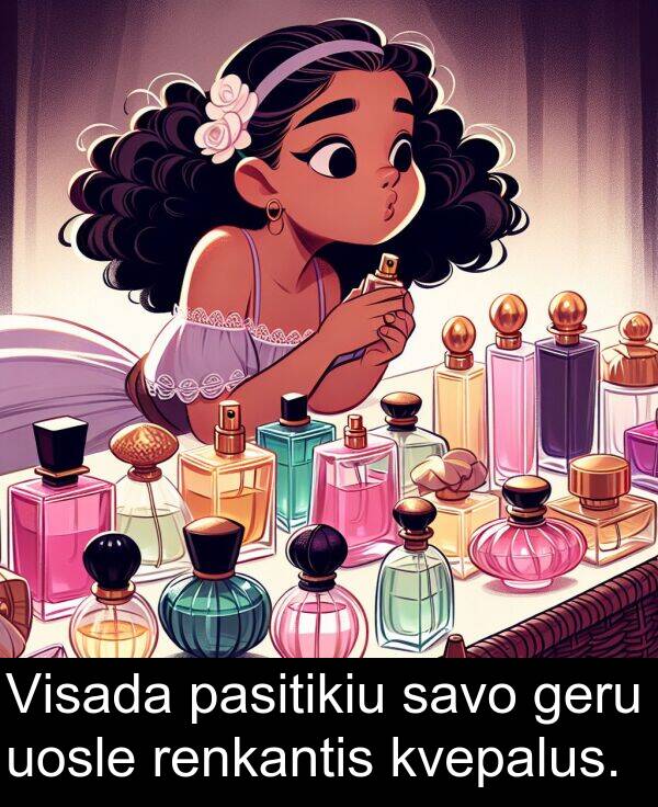 uosle: Visada pasitikiu savo geru uosle renkantis kvepalus.