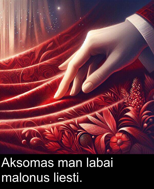 malonus: Aksomas man labai malonus liesti.