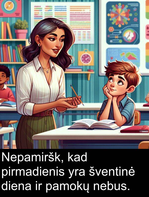 nebus: Nepamiršk, kad pirmadienis yra šventinė diena ir pamokų nebus.