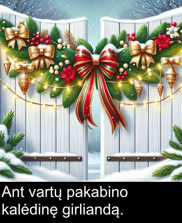 kalėdinę: Ant vartų pakabino kalėdinę girliandą.