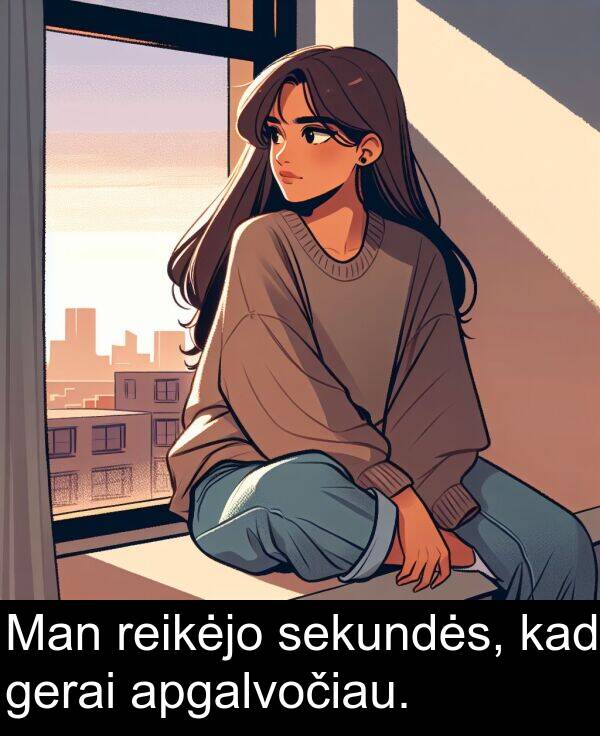 kad: Man reikėjo sekundės, kad gerai apgalvočiau.