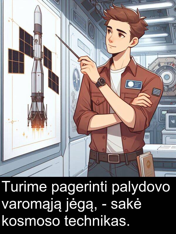 jėgą: Turime pagerinti palydovo varomąją jėgą, - sakė kosmoso technikas.