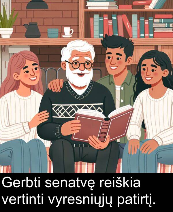 patirtį: Gerbti senatvę reiškia vertinti vyresniųjų patirtį.