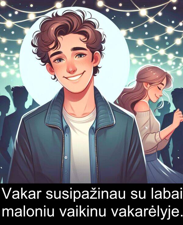 vaikinu: Vakar susipažinau su labai maloniu vaikinu vakarėlyje.