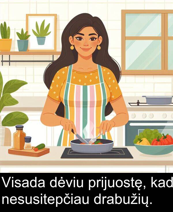 drabužių: Visada dėviu prijuostę, kad nesusitepčiau drabužių.