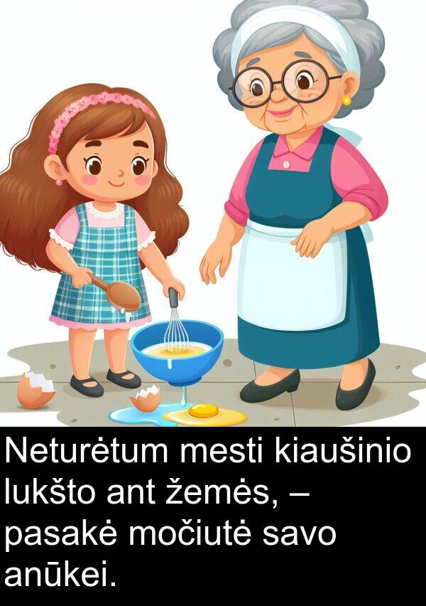 žemės: Neturėtum mesti kiaušinio lukšto ant žemės, – pasakė močiutė savo anūkei.