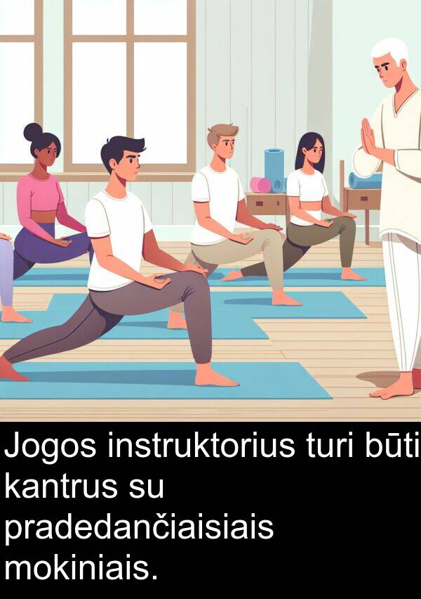 instruktorius: Jogos instruktorius turi būti kantrus su pradedančiaisiais mokiniais.