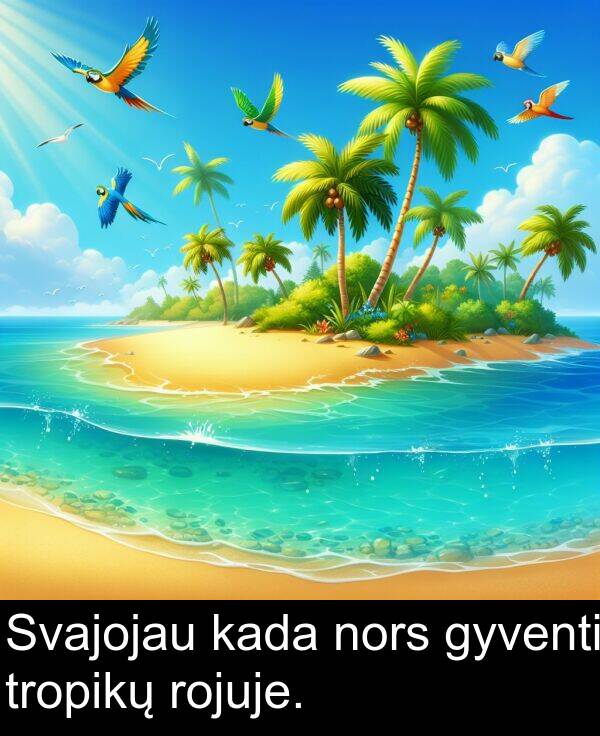 kada: Svajojau kada nors gyventi tropikų rojuje.