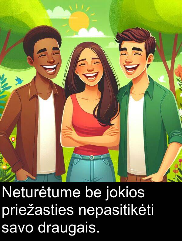 jokios: Neturėtume be jokios priežasties nepasitikėti savo draugais.