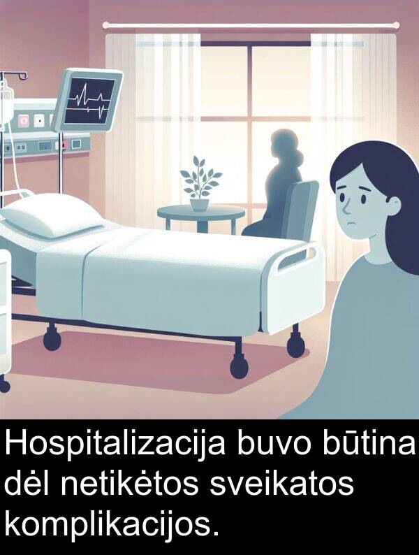 komplikacijos: Hospitalizacija buvo būtina dėl netikėtos sveikatos komplikacijos.